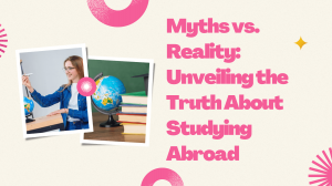 Myths vs. Reality: Unveiling the Truth About Studying Abroad