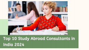 Top 10 Study Abroad Consultants in India 2024